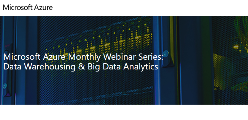 Microsoft Azure Monthly Webinar Series: Data Warehousing & Big Data Analytics